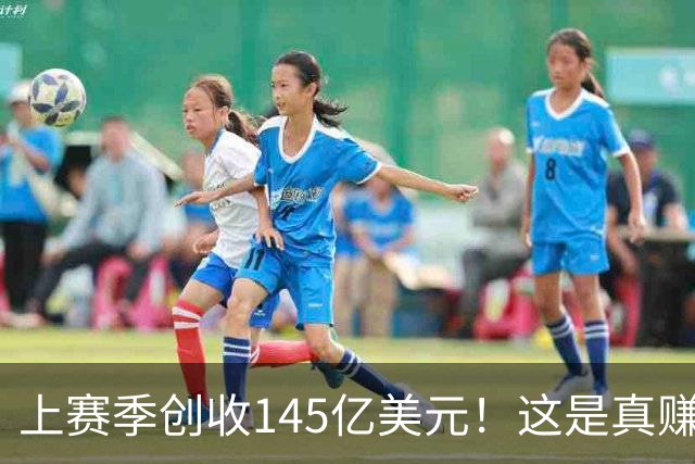 上赛季创收145亿美元！这是真赚钱啊！